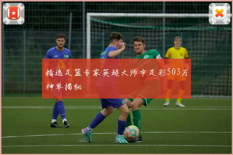 精选足篮专家英超大师中足彩503万神单揭秘