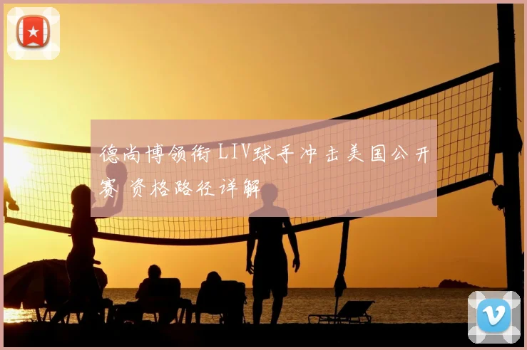 德尚博领衔 LIV球手冲击美国公开赛 资格路径详解