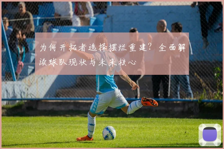 为何开拓者选择摆烂重建?全面解读球队现状与未来核心